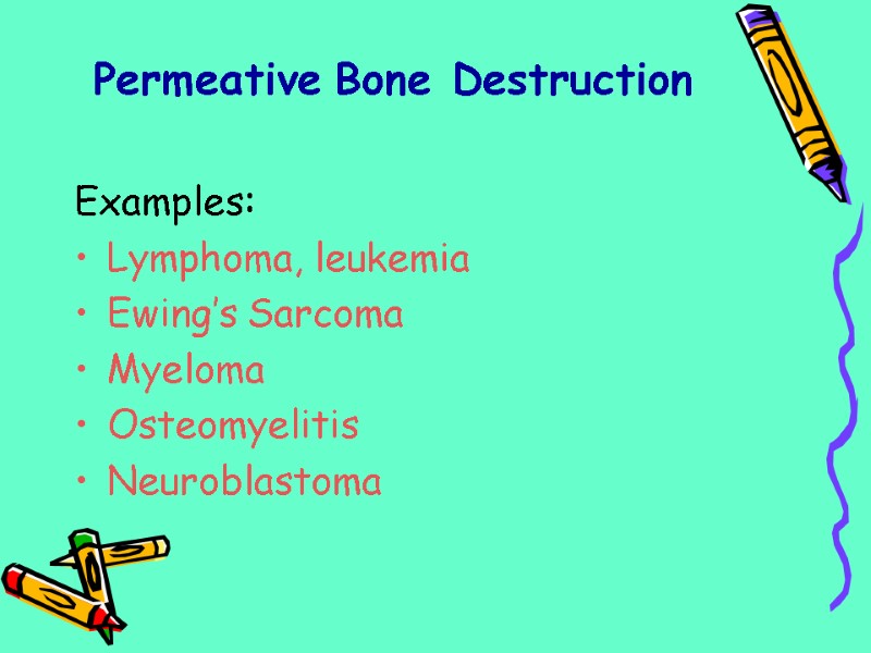 Examples: Lymphoma, leukemia  Ewing’s Sarcoma Myeloma Osteomyelitis Neuroblastoma Permeative Bone Destruction